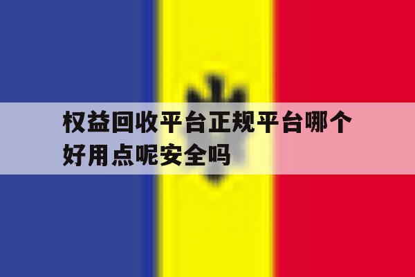 权益回收平台正规平台哪个好用点呢安全吗的简单介绍 权益回收平台正规平台哪个好用点呢安全吗的简单介绍