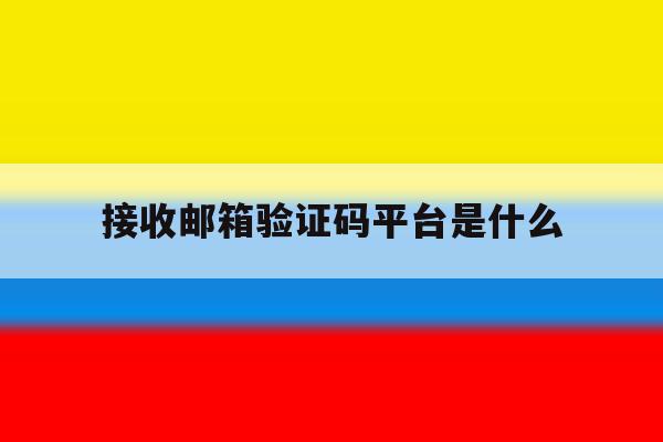 接收邮箱验证码平台是什么 接收邮箱验证码平台是什么