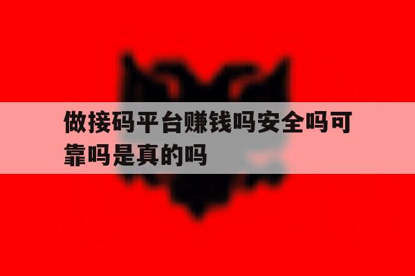 做接码平台赚钱吗安全吗可靠吗是真的吗 做接码平台赚钱吗安全吗可靠吗是真的吗