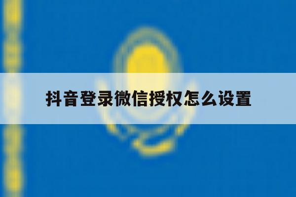 抖音登录微信授权怎么设置