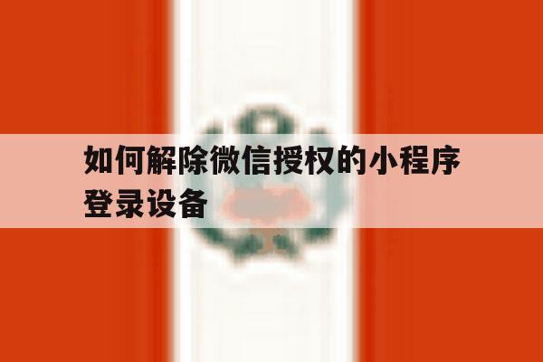 如何解除微信授权的小程序登录设备