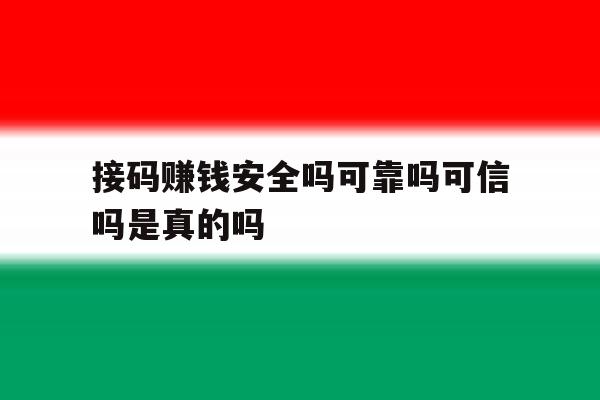 接码赚钱安全吗可靠吗可信吗是真的吗 接码赚钱安全吗可靠吗可信吗是真的吗