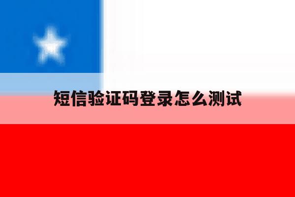 短信验证码登录怎么测试