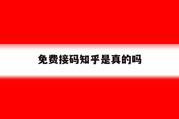 免费接码知乎是真的吗 免费接码知乎是真的吗