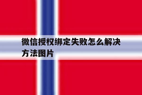 微信授权绑定失败怎么解决方法图片 微信授权绑定失败怎么解决方法图片