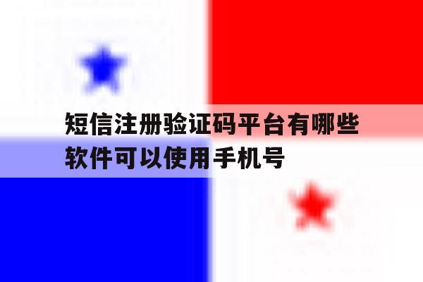 包含短信注册验证码平台有哪些软件可以使用手机号的词条 包含短信注册验证码平台有哪些软件可以使用手机号的词条