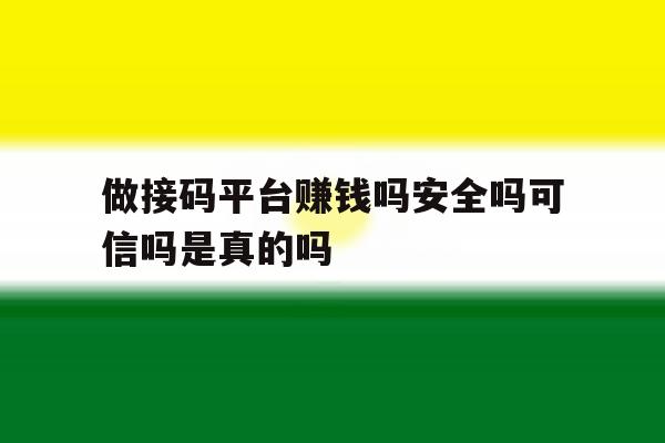做接码平台赚钱吗安全吗可信吗是真的吗 做接码平台赚钱吗安全吗可信吗是真的吗