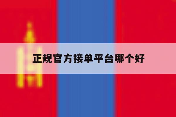 正规官方接单平台哪个好 正规官方接单平台哪个好