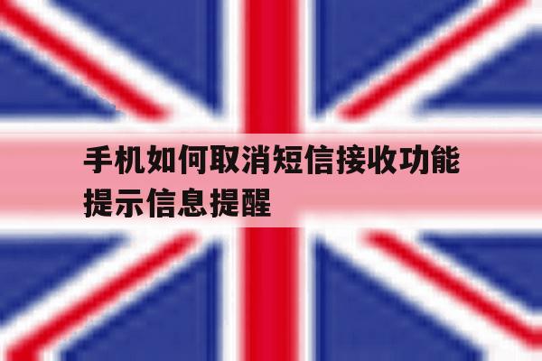 手机如何取消短信接收功能提示信息提醒的简单介绍 手机如何取消短信接收功能提示信息提醒的简单介绍