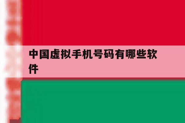 中国虚拟手机号码有哪些软件 中国虚拟手机号码有哪些软件