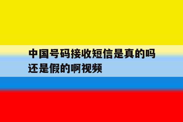 中国号码接收短信是真的吗还是假的啊视频的简单介绍 中国号码接收短信是真的吗还是假的啊视频的简单介绍