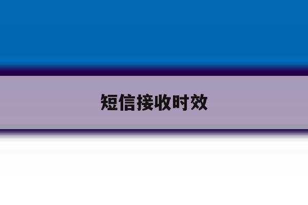 短信接收时效 短信接收时效