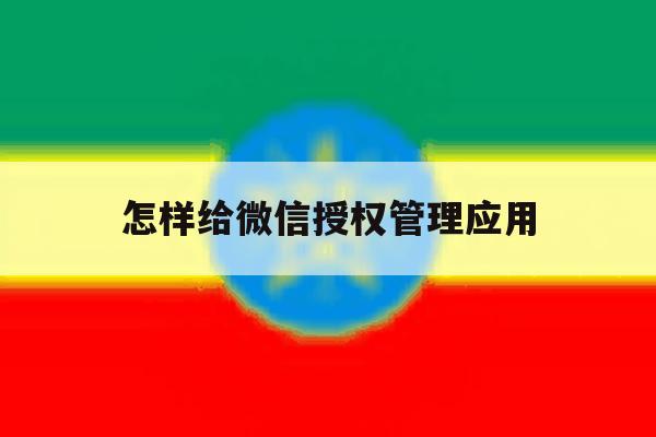 怎样给微信授权管理应用 怎样给微信授权管理应用