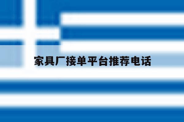 家具厂接单平台推荐电话 家具厂接单平台推荐电话