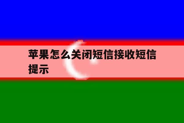 苹果怎么关闭短信接收短信提示 苹果怎么关闭短信接收短信提示