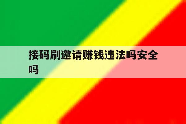 接码刷邀请赚钱违法吗安全吗 接码刷邀请赚钱违法吗安全吗