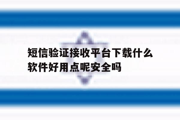 包含短信验证接收平台下载什么软件好用点呢安全吗的词条 包含短信验证接收平台下载什么软件好用点呢安全吗的词条