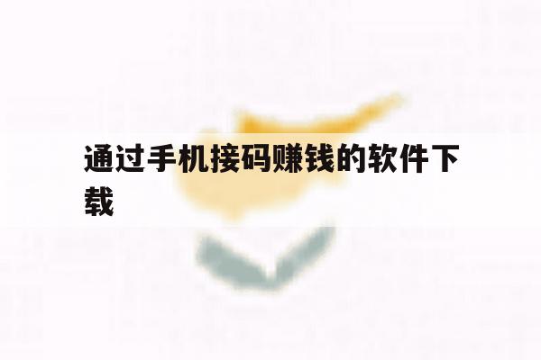 通过手机接码赚钱的软件下载 通过手机接码赚钱的软件下载