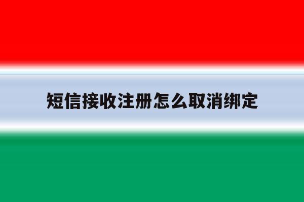 短信接收注册怎么取消绑定 短信接收注册怎么取消绑定