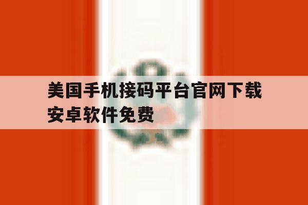 美国手机接码平台官网下载安卓软件免费 美国手机接码平台官网下载安卓软件免费
