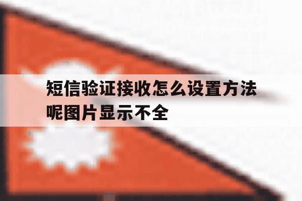 短信验证接收怎么设置方法呢图片显示不全的简单介绍 短信验证接收怎么设置方法呢图片显示不全的简单介绍