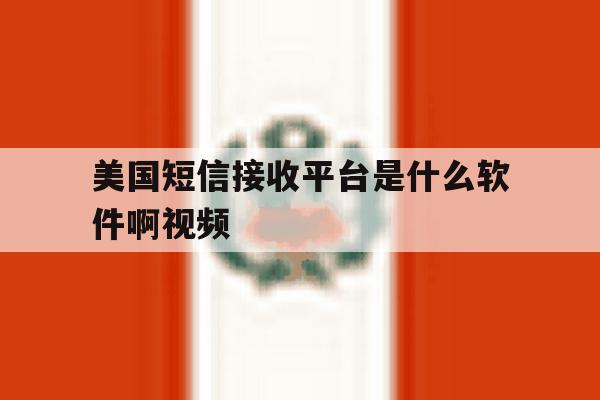 美国短信接收平台是什么软件啊视频 美国短信接收平台是什么软件啊视频