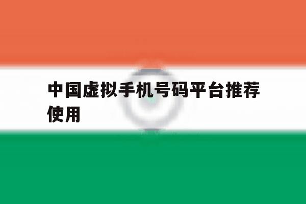 中国虚拟手机号码平台推荐使用 中国虚拟手机号码平台推荐使用