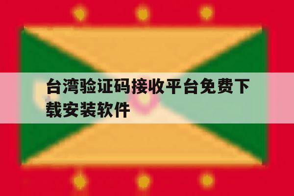 包含台湾验证码接收平台免费下载安装软件的词条 包含台湾验证码接收平台免费下载安装软件的词条