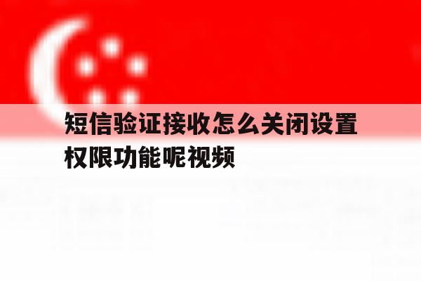 短信验证接收怎么关闭设置权限功能呢视频 短信验证接收怎么关闭设置权限功能呢视频