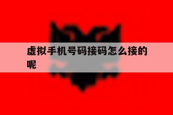 虚拟手机号码接码怎么接的呢 虚拟手机号码接码怎么接的呢
