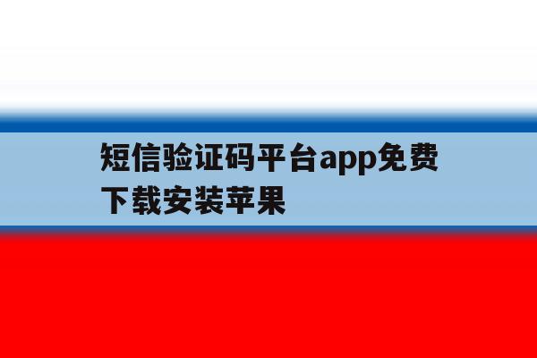 短信验证码平台app免费下载安装苹果 短信验证码平台app免费下载安装苹果