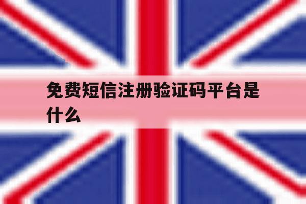 免费短信注册验证码平台是什么 免费短信注册验证码平台是什么