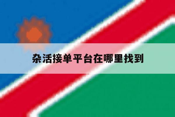 杂活接单平台在哪里找到 杂活接单平台在哪里找到