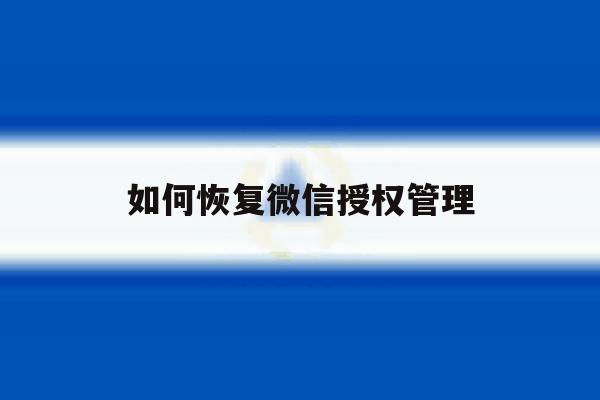 如何恢复微信授权管理 如何恢复微信授权管理