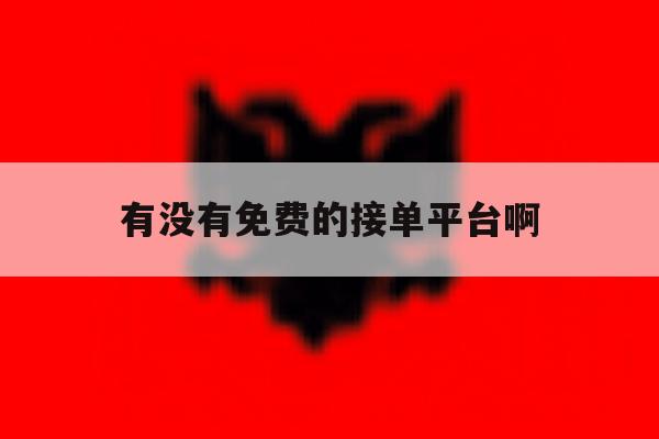 有没有免费的接单平台啊 有没有免费的接单平台啊