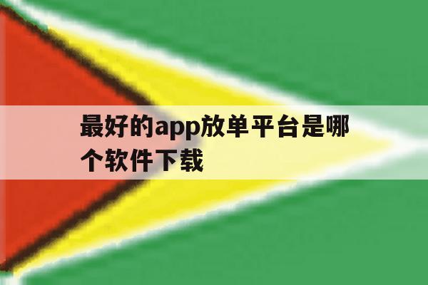 最好的app放单平台是哪个软件下载 最好的app放单平台是哪个软件下载