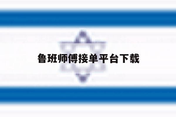鲁班师傅接单平台下载 鲁班师傅接单平台下载