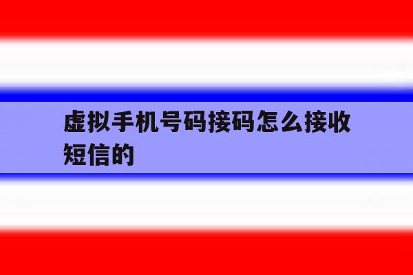 虚拟手机号码接码怎么接收短信的 虚拟手机号码接码怎么接收短信的
