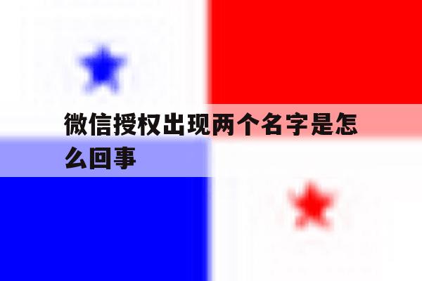 微信授权出现两个名字是怎么回事 微信授权出现两个名字是怎么回事
