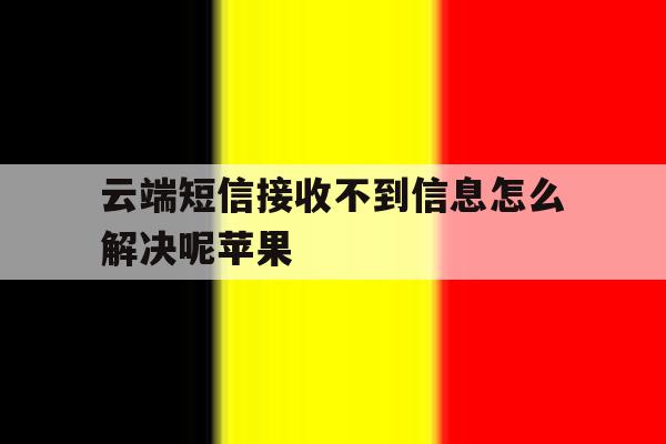 云端短信接收不到信息怎么解决呢苹果 云端短信接收不到信息怎么解决呢苹果