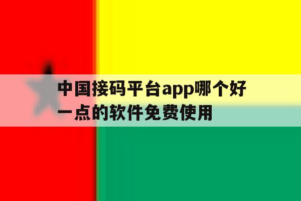 中国接码平台app哪个好一点的软件免费使用 中国接码平台app哪个好一点的软件免费使用