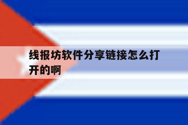包含线报坊软件分享链接怎么打开的啊的词条 包含线报坊软件分享链接怎么打开的啊的词条