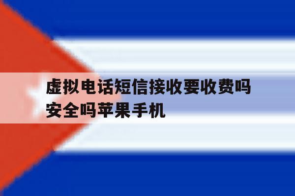 包含虚拟电话短信接收要收费吗安全吗苹果手机的词条 包含虚拟电话短信接收要收费吗安全吗苹果手机的词条