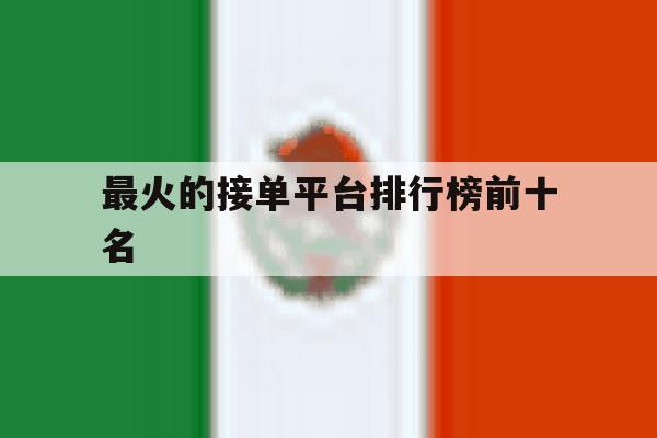 最火的接单平台排行榜前十名 最火的接单平台排行榜前十名
