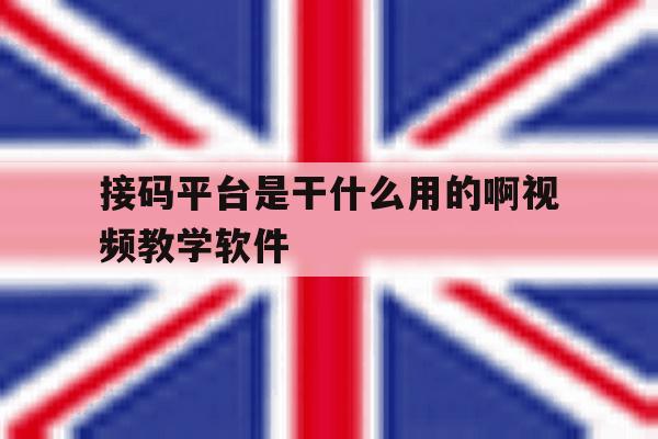 接码平台是干什么用的啊视频教学软件 接码平台是干什么用的啊视频教学软件