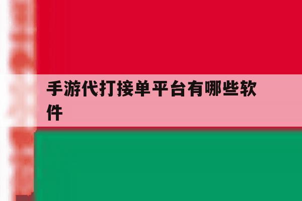 手游代打接单平台有哪些软件 手游代打接单平台有哪些软件