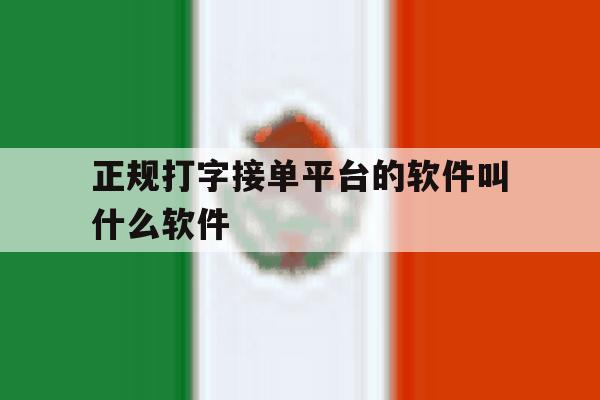 正规打字接单平台的软件叫什么软件 正规打字接单平台的软件叫什么软件