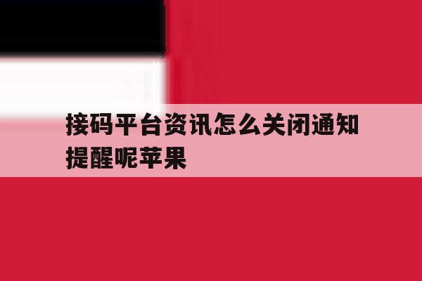 接码平台资讯怎么关闭通知提醒呢苹果 接码平台资讯怎么关闭通知提醒呢苹果