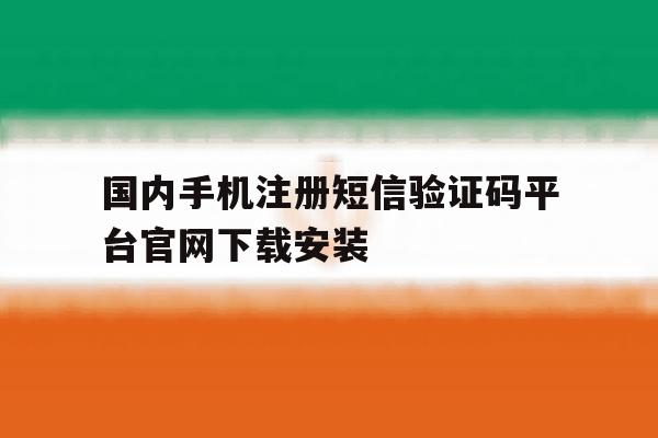 国内手机注册短信验证码平台官网下载安装的简单介绍 国内手机注册短信验证码平台官网下载安装的简单介绍