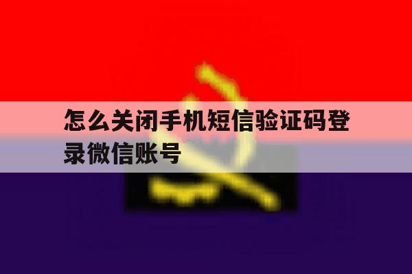 怎么关闭手机短信验证码登录微信账号